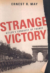 Title: Strange Victory: Hitler's Conquest of France, Author: Ernest R. May