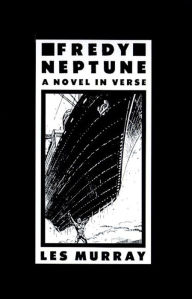 Title: Fredy Neptune: A Novel in Verse, Author: Les Murray