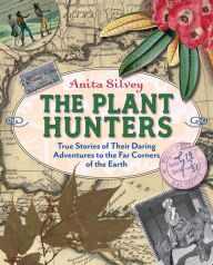 Title: The Plant Hunters: True Stories of Their Daring Adventures to the Far Corners of the Earth, Author: Anita Silvey