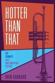 Title: Hotter Than That: The Trumpet, Jazz, and American Culture, Author: Krin Gabbard