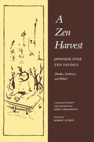 Title: A Zen Harvest: Japanese Folk Zen Sayings (Haiku, Dodoitsu, and Waka), Author: Soiku Shigematsu