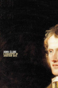 Title: John Clare: A Biography, Author: Jonathan Bate