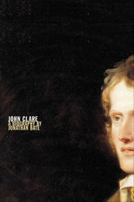 Title: John Clare: A Biography, Author: Jonathan Bate