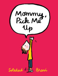 Title: Mommy, Pick Me Up, Author: Soledad Bravi