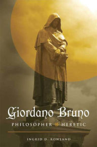 Title: Giordano Bruno: Philosopher/Heretic, Author: Ingrid D. Rowland