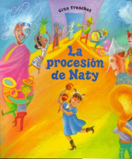 Title: La Procesion de Naty: Spanish Language Edition of Naty's Parade, Author: Gina Freschet