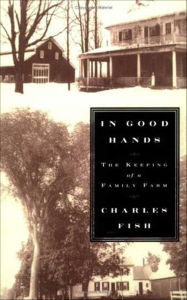 Title: In Good Hands: The Keeping of a Family Farm, Author: Charles Fish