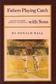 Title: Fathers Playing Catch with Sons: Essays on Sport (Mostly Baseball), Author: Donald Hall