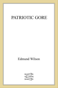 Title: Patriotic Gore: Studies in the Literature of the American Civil War, Author: Edmund Wilson