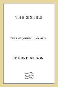 Title: The Sixties: The Last Journal, 1960-1972, Author: Edmund Wilson
