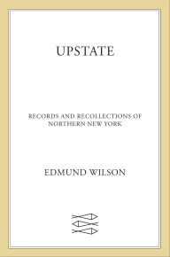 Title: Upstate: Records and Recollections of Northern New York, Author: Edmund Wilson