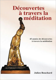 Title: Découvertes à travers la méditation, Author: Julien Bouchard