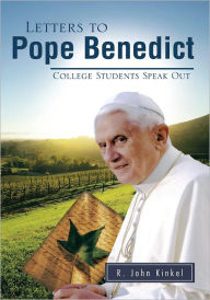 Title: LETTERS TO POPE BENEDICT: COLLEGE STUDENTS SPEAK OUT, Author: R. JOHN KINKEL