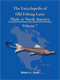 Title: The Encyclopedia of Old Fishing Lures: Made in North America, Author: Robert A. Slade