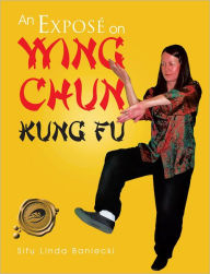 Title: AN EXPOSÉ on WING CHUN KUNG FU, Author: Sifu Linda Baniecki