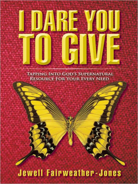 I DARE YOU TO GIVE: Tapping Into God's Supernatural Resource For Your Every Need