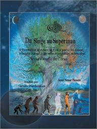 Title: Du Singe au Superman: l'Evolution d'Adam et Eve, à partir du passé lointain jusqu'à un avenir possible, selon une lecture soufie du Coran, Author: Jamal Nassar Hussein / Traduit Par Varténie Pamboukian