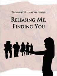 Title: Releasing Me, Finding You, Author: Thomasine Williams Whitehead