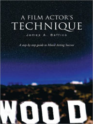 Title: A Film Actor's Technique, Author: James A. Baffico