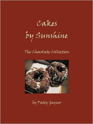 Title: Cakes by Sunshine: The Chocolate Collection, Author: Patty Gaynor