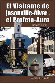 Title: El Visitante de jasonville-Álvar , el Profeta-Aura: Novelas Cortas, Author: Germán Borda