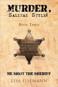 Title: Murder, Salinas Style: Book Three He Shot the Sheriff, Author: Lisa Eisemann