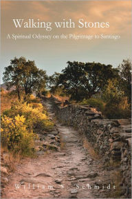 Title: Walking with Stones: A Spiritual Odyssey on the Pilgrimage to Santiago, Author: William S. Schmidt