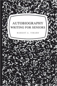 Title: AUTOBIOGRAPHY WRITING FOR SENIORS, Author: MARGOT A. TIRADO