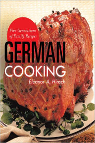 Title: German Cooking: Five Generations of Family Recipes, Author: Eleanor A. Hinsch