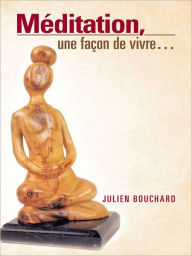 Title: Méditation, une façon de vivre..., Author: Julien Bouchard