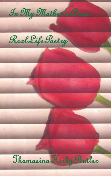 My Mother's Arms: Real Life Poetry