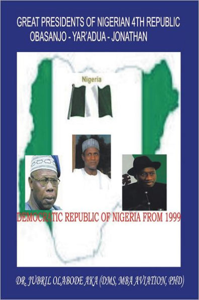 Great Presidents of Nigerian 4th Republic: Democratic Nigeria From 1999