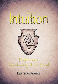 Title: Intuition: Prophesies Awakening of the Soul, Author: Daisy Torres-Petrovich