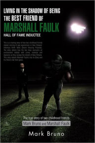 Title: Living in the Shadow of Being the Best Friend of Marshall Faulk Hall of Fame Inductee: The true story of two childhood friends Mark Bruno and Marshall Faulk, Author: Mark Bruno