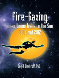 Title: Fire-Gazing: When Venus Transits the Sun 2004 and 2012, Author: Gail R. Dimitroff