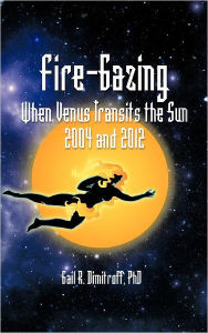 Title: Fire-Gazing: When Venus Transits the Sun 2004 and 2012, Author: Gail R Dimitroff PhD