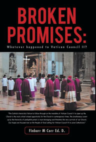 Title: Broken Promises: Whatever Happened to Vatican Council II?, Author: Finbarr M Corr Ed D