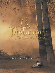 Title: Love Problematic: and Other Stories, Author: Wendel Koehn