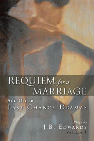 Title: Requiem For A Marriage: And Other Last Chance Dramas, Author: J.B. Edwards