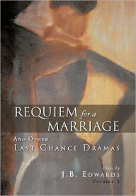 Title: Requiem for a Marriage: And Other Last Chance Dramas, Author: J B Edwards
