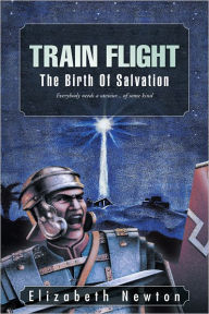 Title: TRAIN FLIGHT: The Birth Of Salvation, Author: Elizabeth Newton