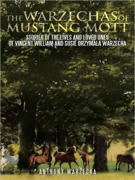 Title: The Warzechas of Mustang Mott: Stories of the lives and loved ones of Vincent William and Susie Drzymala Warzecha, Author: Anthony Warzecha