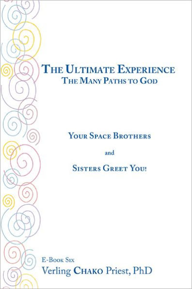 The Ultimate Experience: The Many Paths to God, Your Space Brothers and Sisters Greet You! Book Six
