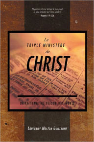 Title: Le triple Ministère de Christ,de la terre au séjour des morts, Author: Louimaire Moléon Guillaume