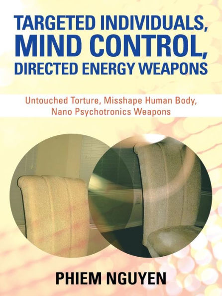 Targeted Individuals, Mind Control, Directed Energy Weapons: Untouched Torture, Misshape Human Body, Nano Psychotronics Weapons