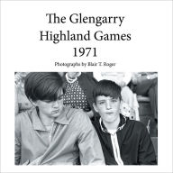 Title: The Glengarry Highland Games 1971, Author: Photographs by Blair T. Roger