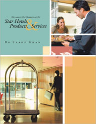 Title: Dynamics Of Marketing Of Star Hotels, Products, & Services, Author: DR FEROZ KHAN