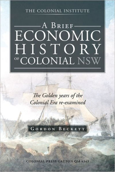 A BRIEF ECONOMIC HISTORY OF COLONIAL NSW: The Golden years of the Colonial Era re-examined