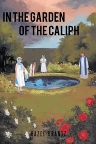 Title: IN THE GARDEN OF THE CALIPH, Author: HAZEL KRANTZ