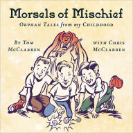 Title: Morsels of Mischief: Orphan Tales from my Childhood, Author: by Tom McClarren